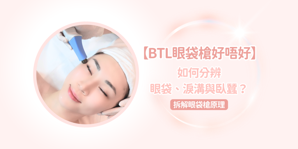 【BTL眼袋槍好唔好】如何分辨眼袋、淚溝與臥蠶？