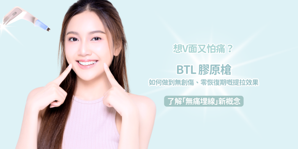 想V面又怕痛？了解「無痛埋線」新概念：BTL 膠原槍如何做到無創傷、零恢復期嘅提拉效果