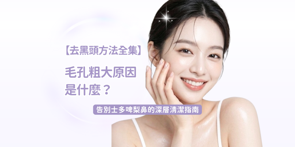 202605_Blog52_【去黑頭方法全集】毛孔粗大原因 — HydraFacial 深層清潔指南